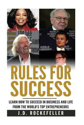 Rules for Success: Learn How to Succeed in Business and Life from the World's Top Entrepreneurs by J. D. Rockefeller