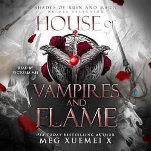 House of Vampires and Flame by Meg Xuemei X, Meg Xuemei X