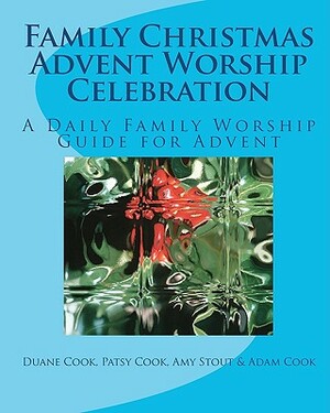 Family Christmas Advent Worship Celebration: A Daily Family Worship Guide for Advent by Patsy Cook, Amy Stout, Adam Cook