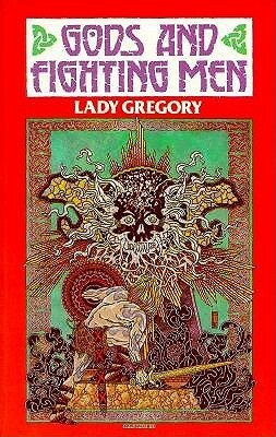 Gods and Fighting Men: The Story of the Tuatha De Danaan and the Fianna of Ireland by Lady Augusta Gregory