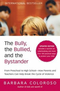 The Bully, the Bullied, and the Bystander: From Preschool to High School--How Parents and Teachers Can Help Break the Cycle by Barbara Coloroso