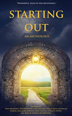 Starting Out: An Anthology by Tess Wheeler, Paula Frew, Roz Carter, K.B. Silva, Dan Belmont, Lisa Wilton, Zarina Braybrooke, Danielle Nolan, Natalie Stone, Eleanor Hartley