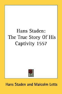 Hans Staden: The True Story Of His Captivity 1557 by Hans Staden