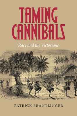 Taming Cannibals: Race and the Victorians by Patrick Brantlinger