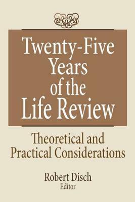 Twenty-Five Years of the Life Review: Theoretical and Practical Considerations by Robert Disch