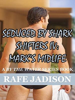Seduced by Shark Shifters IV: Mark's Midlife by Rafe Jadison