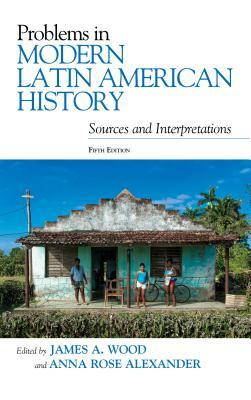 Problems in Modern Latin American History: Sources and Interpretations, Fifth Edition by 