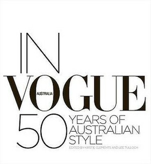 In Vogue: 50 Years of Australian Style. Edited by Kirstie Clements and Lee Tulloch by Lee Tulloch, Kirstie Clements
