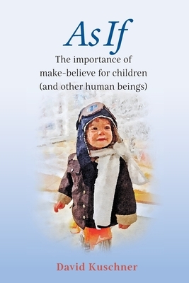 As If: The importance of make-believe for children (and other human beings) by David Kuschner