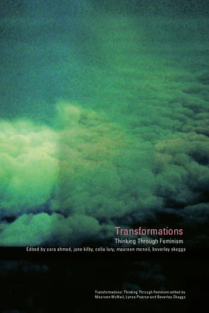 Transformations: Thinking Through Feminism by Jane Kilby, Beverley Skeggs, Celia Lury, Sara Ahmed, Maureen McNeil