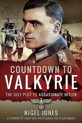 Countdown to Valkyrie: The July Plot to Assassinate Hitler by Nigel Jones