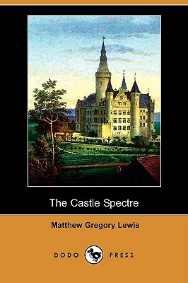 The Castle Spectre (Dodo Press) by Matthew Gregory Lewis