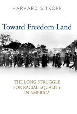 Toward Freedom Land: The Long Struggle for Racial Equality in America by Harvard Sitkoff