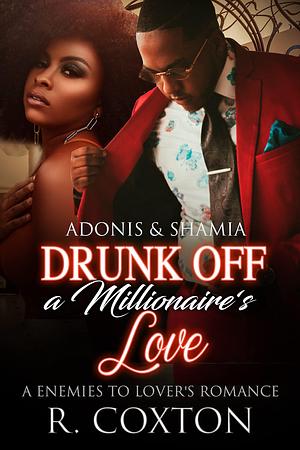 Adonis & Shamia Drunk Off A Millionaire's Love by R. Coxton, R. Coxton