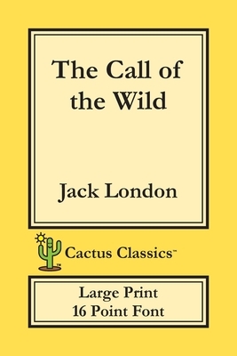 The Call of the Wild (Cactus Classics Large Print): 16 Point Font; Large Text; Large Type by Jack London, Marc Cactus