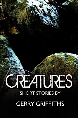 Creatures: Short Stories by by Gerry Griffiths