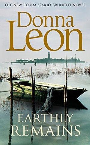 Earthly Remains: A Commissario Guido Brunetti Mystery by Donna Leon, Donna Leon