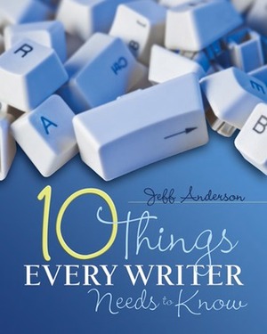 10 Things Every Writer Needs to Know by Jeff Anderson