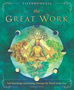 The Great Work: Self-Knowledge and Healing Through the Wheel of the Year by Tiffany Lazic