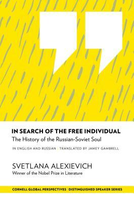 In Search of the Free Individual: The History of the Russian-Soviet Soul by Svetlana Alexievich