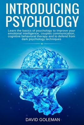 Introducing Psychology: Learn the Basics of Psychology to Improve Your Emotional Intelligence, Couples Communication, Cognitive Behavioral The by David Goleman