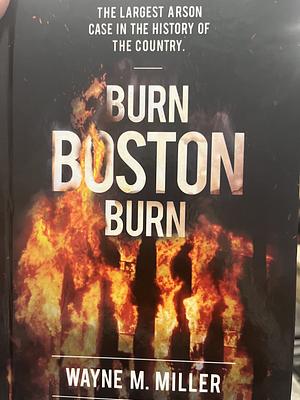 Burn Boston Burn: The Largest Arson Case in the History of the Country' by Wayne Miller