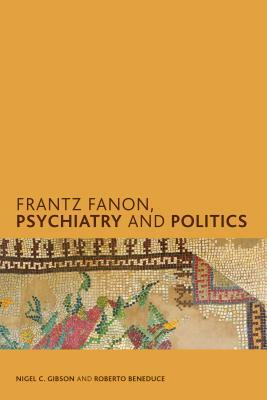 Frantz Fanon, Psychiatry and Politics by Roberto Beneduce, Nigel C. Gibson