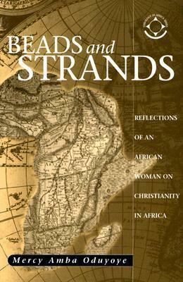 Beads and Strands: Reflections of an African Woman on Christianity in Africa (Theology in Africa) by Mercy Amba Oduyoye