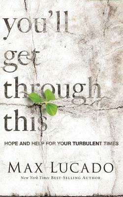 You'll Get Through This: Hope and Help for Your Turbulent Times by Max Lucado