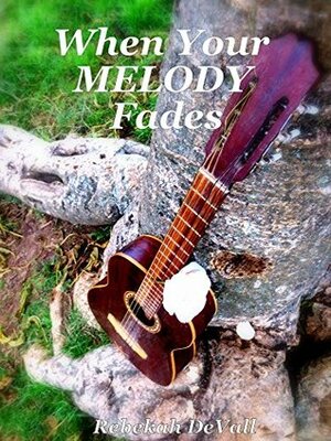 When Your Melody Fades by Rebekah DeVall