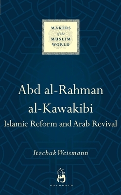 Abd Al-Rahman Al-Kawakibi: Islamic Reform and Arab Revival by Itzchak Weismann