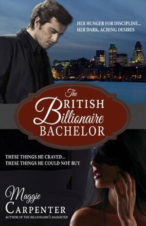 The British Billionaire Bachelor by Maggie Carpenter