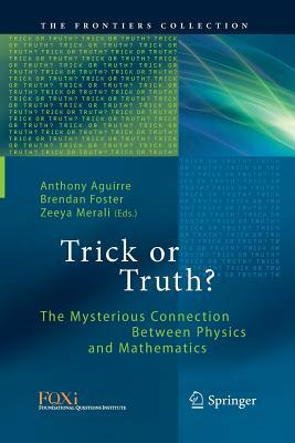 Trick or Truth?: The Mysterious Connection Between Physics and Mathematics by 