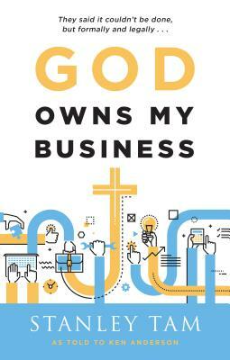 God Owns My Business: They Said It Couldn't Be Done, But Formally and Legally... by Stanley Tam