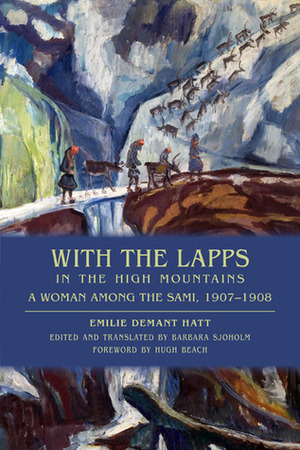 With the Lapps in the High Mountains: A Woman Among the Sami, 1907-1908 by Hugh Beach, Emilie Demant Hatt, Barbara Sjoholm
