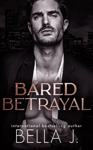 Bared Betrayal by Bella J.