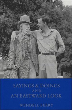 Sayings & Doings and an Eastward Look by Wendell Berry