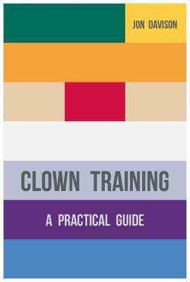 Clown Training: A Practical Guide by Jon Davison