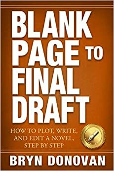 Blank Page to Final Draft: How to Plot, Write, and Edit a Novel, Step By Step by Bryn Donovan