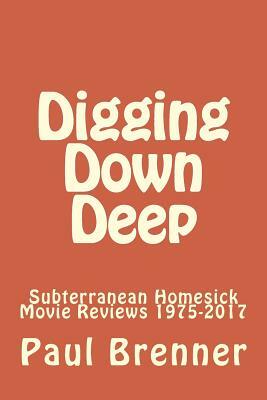 Digging Down Deep: Subterranean Homesick Movie Reviews 1975-2017 by Paul Brenner