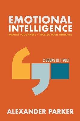 Emotional Intelligence - 2 books in 1: Mental Toughness + Master Your Thinking. by Alexander Parker