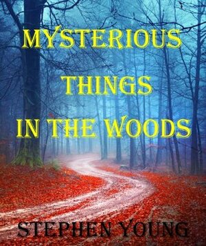 Mysterious Things in the Woods by Stephen Young