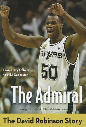 The Admiral: The David Robinson Story by Deborah Shaw Lewis, Gregg Lewis