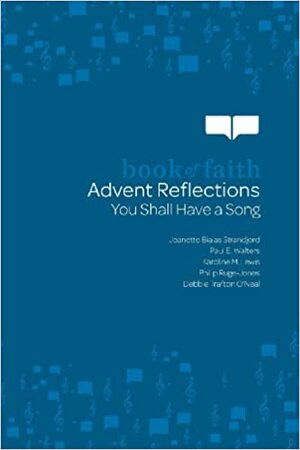 Book of Faith Advent Reflections: You Shall Have a Song by Karoline M. Lewis, Philip Ruge-Jones, Jeanette Bialas Strandjord, Paul E. Walters, Debbie Trafton O'Neal
