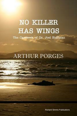 No Killer Has Wings: The Casebook of Dr. Joel Hoffman by Arthur Porges