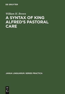 A Syntax of King Alfred's Pastoral care by William H. Brown