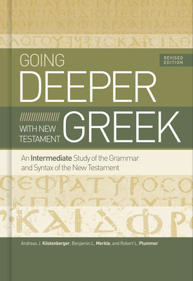Going Deeper with New Testament Greek, Revised Edition: An Intermediate Study of the Grammar and Syntax of the New Testament by Robert L. Plummer, Andreas J. Köstenberger