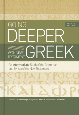 Going Deeper with New Testament Greek, Revised Edition: An Intermediate Study of the Grammar and Syntax of the New Testament by Andreas J. Köstenberger, Robert L. Plummer