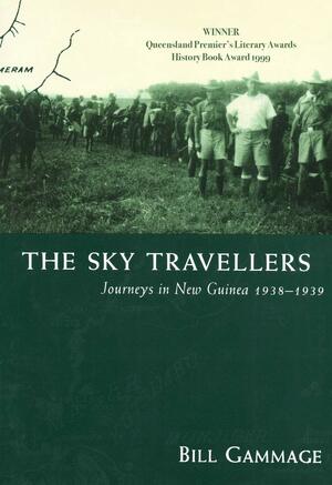 The Sky Travellers: Journeys in New Guinea 1938–1939 by Bill Gammage