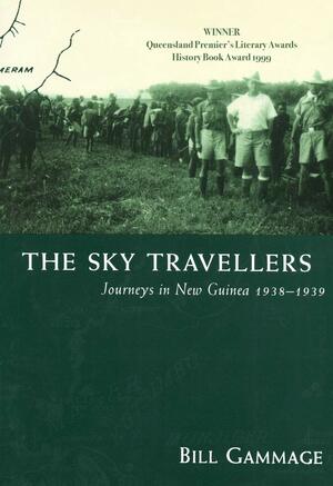 The Sky Travellers: Journeys in New Guinea 1938–1939 by Bill Gammage